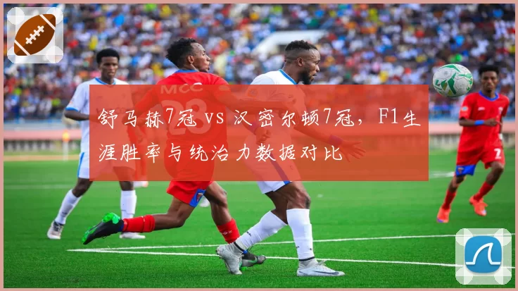 舒马赫7冠 vs 汉密尔顿7冠，F1生涯胜率与统治力数据对比